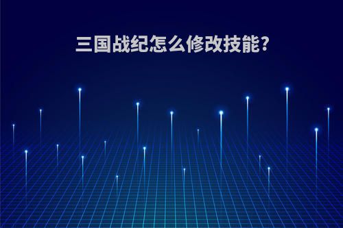 三国战纪怎么修改技能?