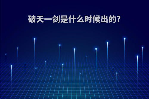 破天一剑是什么时候出的?