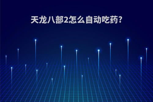 天龙八部2怎么自动吃药?