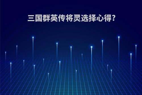 三国群英传将灵选择心得?