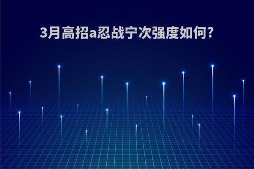 3月高招a忍战宁次强度如何?