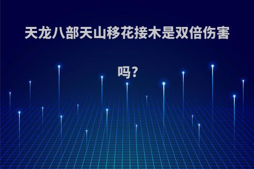天龙八部天山移花接木是双倍伤害吗?