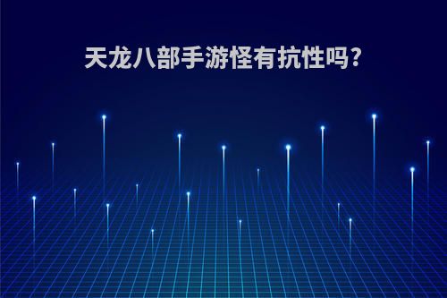 天龙八部手游怪有抗性吗?