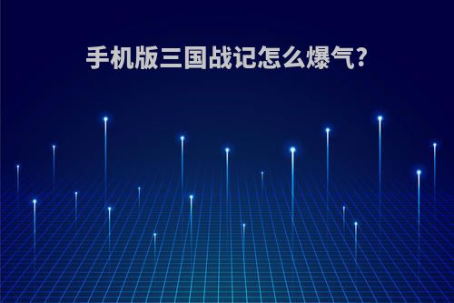 手机版三国战记怎么爆气?