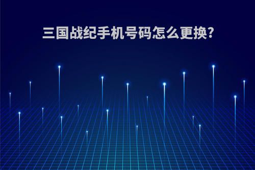 三国战纪手机号码怎么更换?