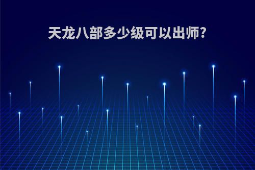 天龙八部多少级可以出师?