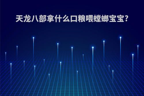 天龙八部拿什么口粮喂螳螂宝宝?