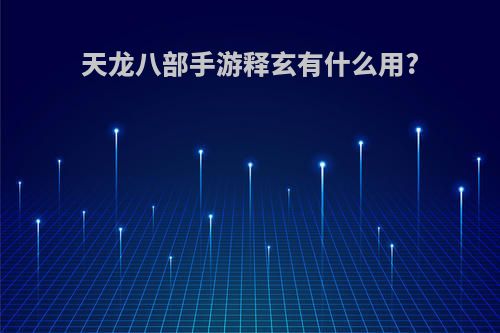 天龙八部手游释玄有什么用?
