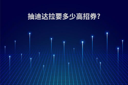 抽迪达拉要多少高招券?
