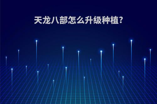 天龙八部怎么升级种植?