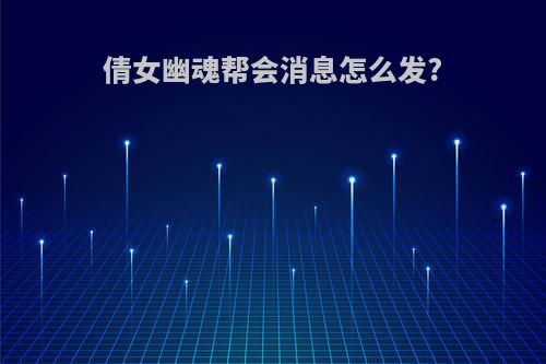 倩女幽魂帮会消息怎么发?