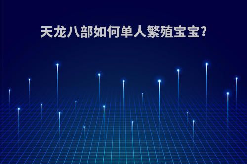 天龙八部如何单人繁殖宝宝?