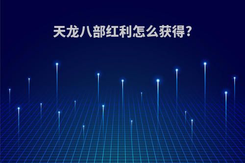 天龙八部红利怎么获得?