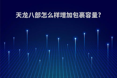 天龙八部怎么样增加包裹容量?