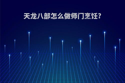 天龙八部怎么做师门烹饪?