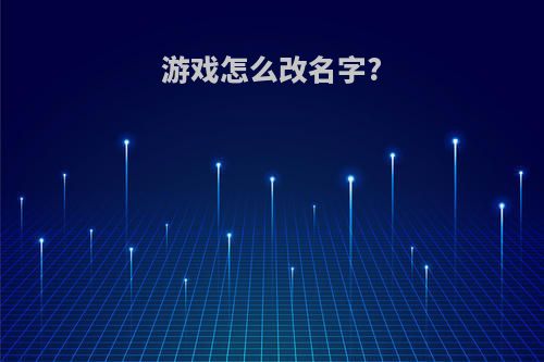 游戏怎么改名字?