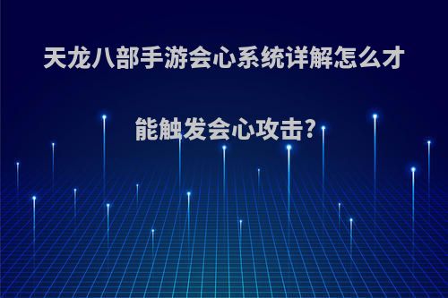 天龙八部手游会心系统详解怎么才能触发会心攻击?