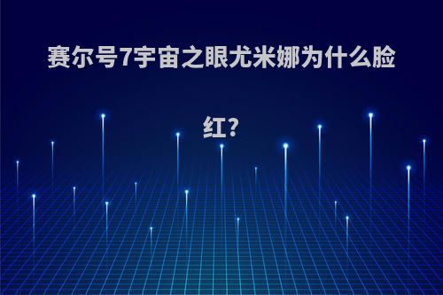 赛尔号7宇宙之眼尤米娜为什么脸红?