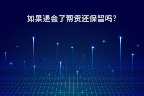 如果退会了帮贡还保留吗?