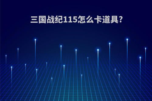 三国战纪115怎么卡道具?