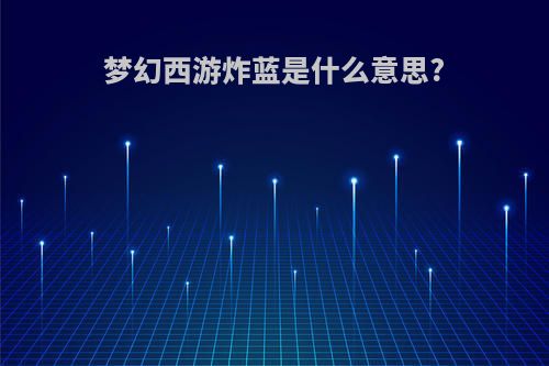 梦幻西游炸蓝是什么意思?