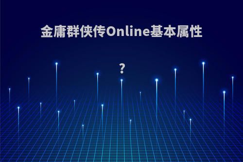 金庸群侠传Online基本属性?