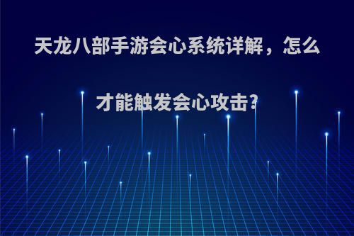 天龙八部手游会心系统详解，怎么才能触发会心攻击?