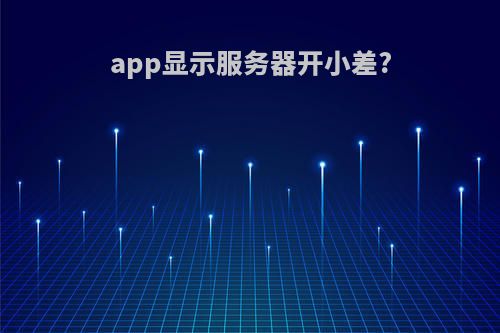 app显示服务器开小差?
