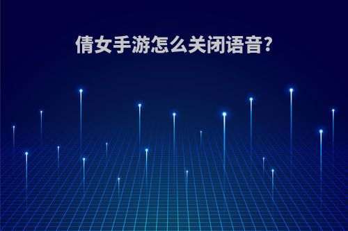 倩女手游怎么关闭语音?