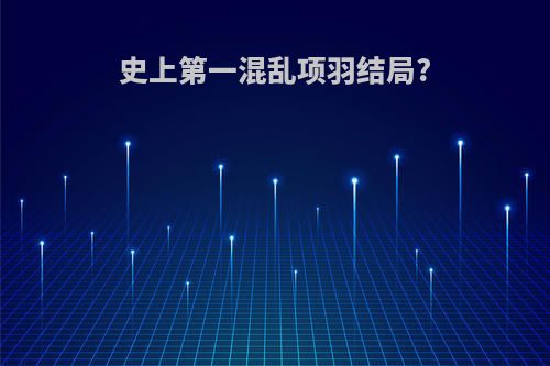 史上第一混乱项羽结局?