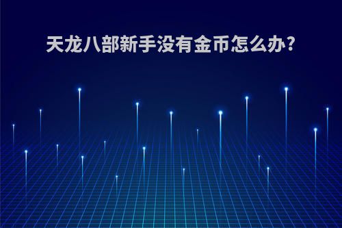 天龙八部新手没有金币怎么办?
