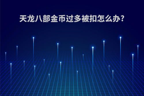 天龙八部金币过多被扣怎么办?