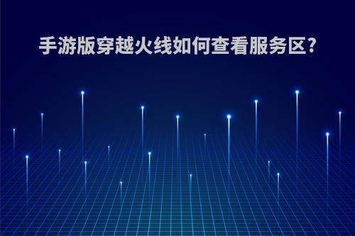 手游版穿越火线如何查看服务区?