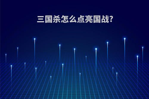 三国杀怎么点亮国战?