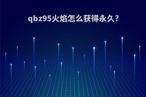 qbz95火焰怎么获得永久?