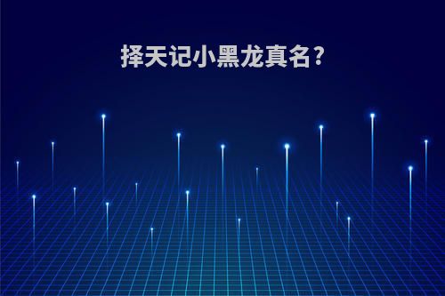 择天记小黑龙真名?