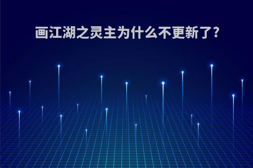 画江湖之灵主为什么不更新了?