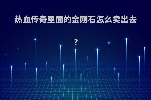 热血传奇里面的金刚石怎么卖出去?