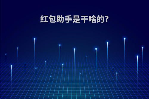 红包助手是干啥的?