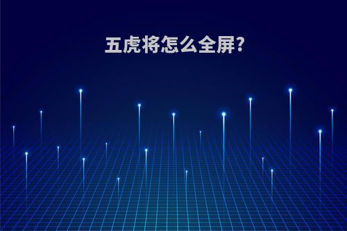 五虎将怎么全屏?