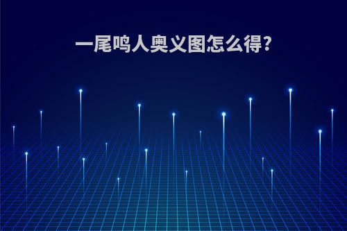 一尾鸣人奥义图怎么得?