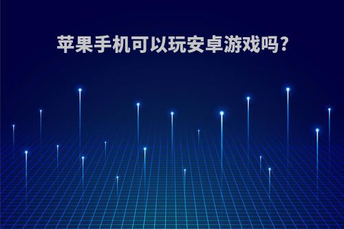 苹果手机可以玩安卓游戏吗?