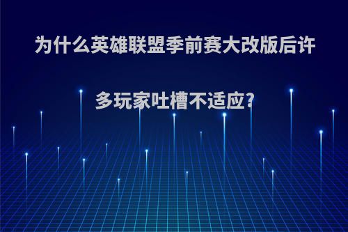 为什么英雄联盟季前赛大改版后许多玩家吐槽不适应?