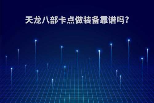 天龙八部卡点做装备靠谱吗?