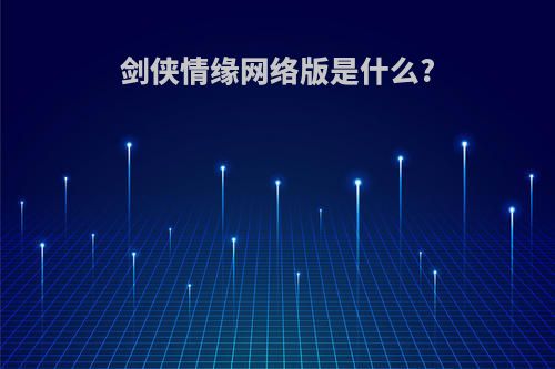 剑侠情缘网络版是什么?