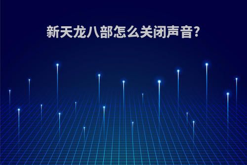 新天龙八部怎么关闭声音?