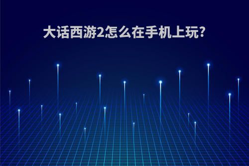 大话西游2怎么在手机上玩?