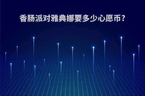 香肠派对雅典娜要多少心愿币?