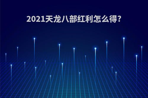 2021天龙八部红利怎么得?