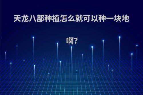 天龙八部种植怎么就可以种一块地啊?